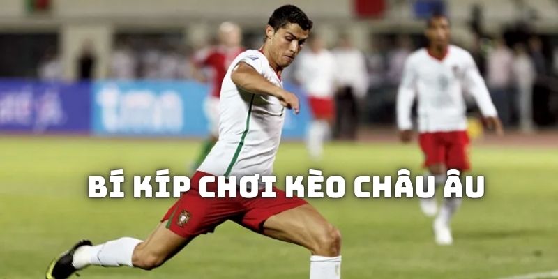 Mẹo chơi kèo Châu Âu hiệu quả cho người chơi áp dụng