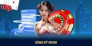 Đăng Ký OK365 Thần Tốc Chỉ Với 4 Bước Cơ Bản