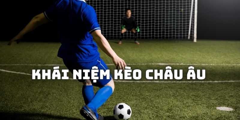 Kèo Châu Âu được người chơi lựa chọn nhiều tại nền tảng