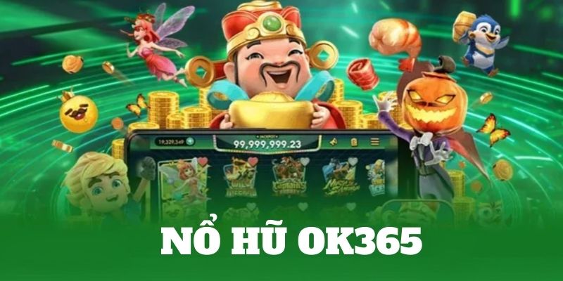 Nổ Hũ OK365 - Khám Phá Chi Tiết Những Điểm Thú Vị