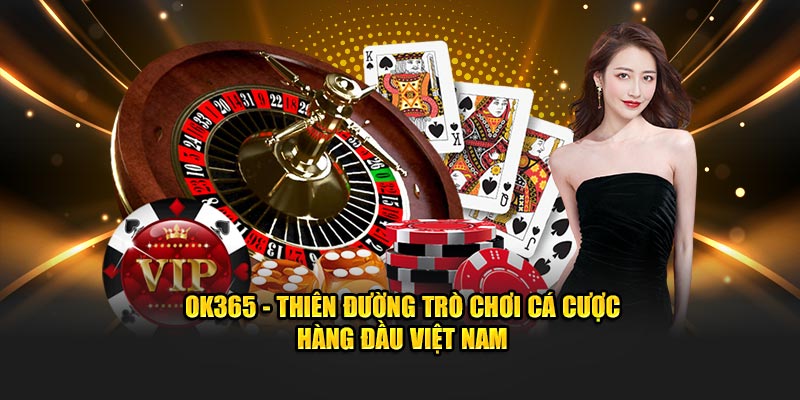 Ok365 - Thiên Đường Trò Chơi Cá Cược Hàng Đầu Việt Nam