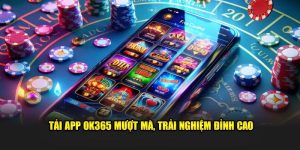 Tải App OK365 - Cá Cược Tiện Lợi Với Vài Thao Tác Đơn Giản