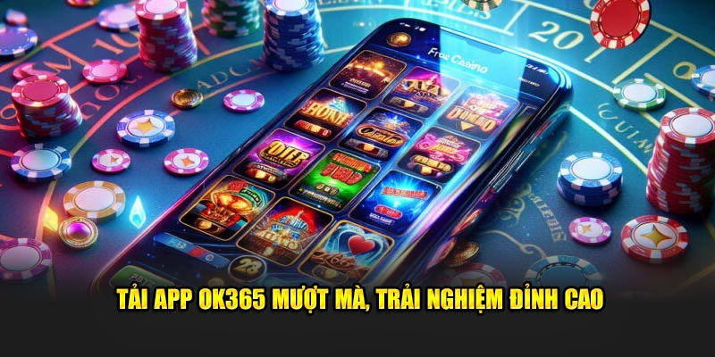 Tải App OK365 - Cá Cược Tiện Lợi Với Vài Thao Tác Đơn Giản